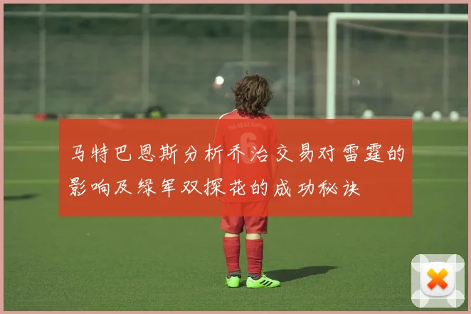 马特巴恩斯分析乔治交易对雷霆的影响及绿军双探花的成功秘诀